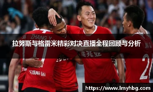 拉努斯与格雷米精彩对决直播全程回顾与分析