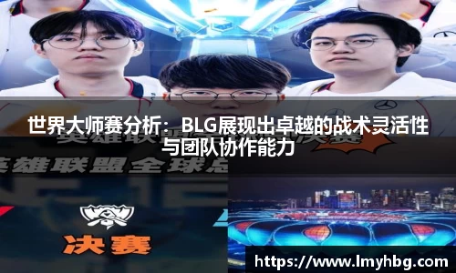 世界大师赛分析:BLG展现出卓越的战术灵活性与团队协作能力