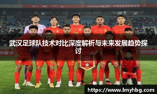 武汉足球队技术对比深度解析与未来发展趋势探讨